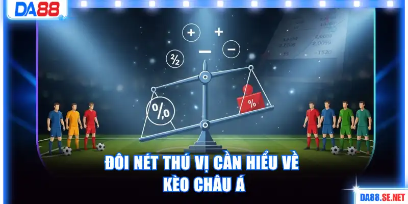 Đôi nét thú vị cần hiểu về kèo châu Á