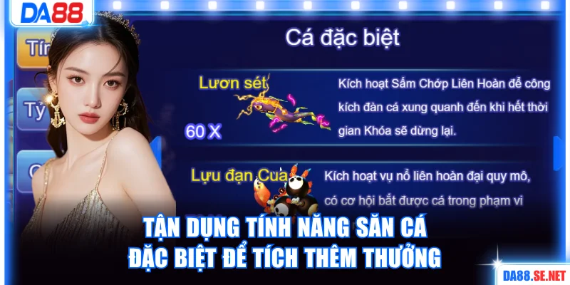 Tận dụng các tính năng săn cá đặc biệt để tích thêm thưởng