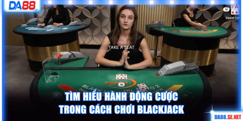 Tìm hiểu hành động cược trong cách chơi Blackjack