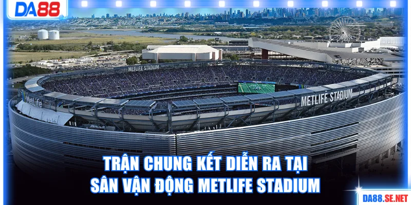 Trận chung kết diễn ra tại sân vận động MetLife Stadium